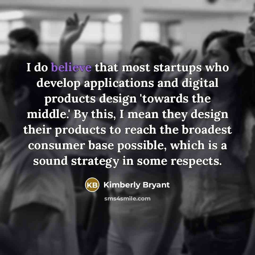 “I do believe that most startups who develop applications and…” quote by Kimberly Bryant