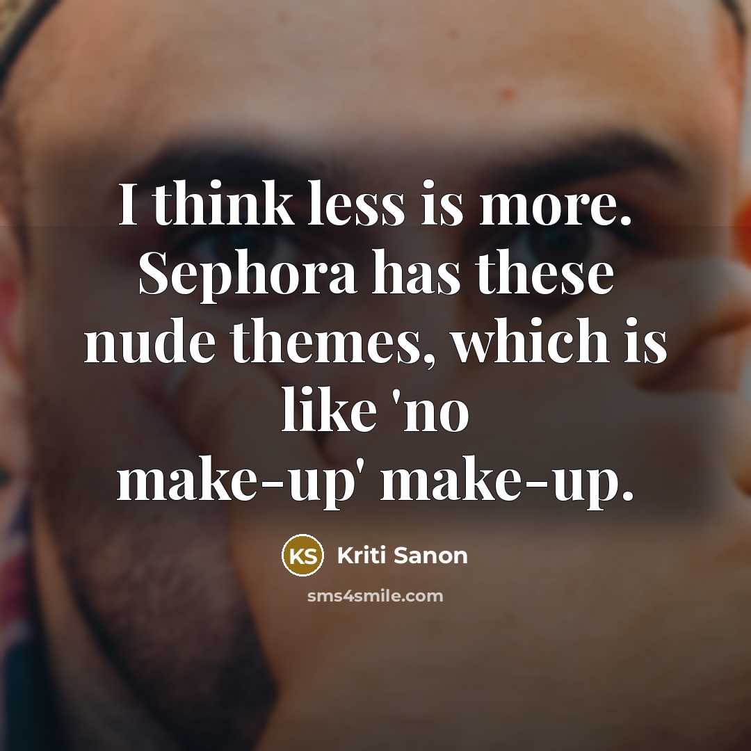 “I think less is more. Sephora has these nude themes,…” quote by Kriti Sanon