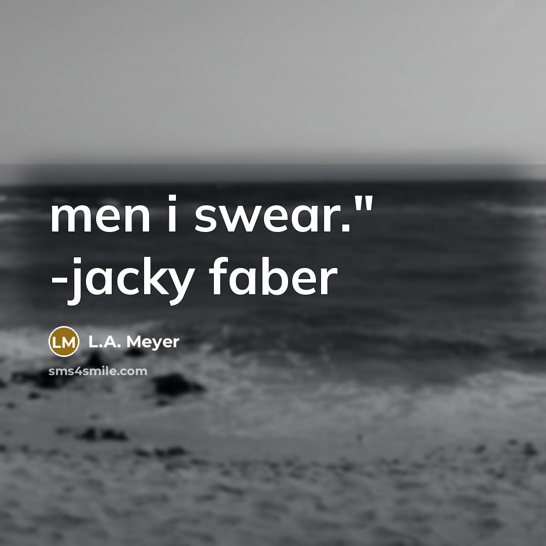 “men i swear." -jacky faber…” quote by L.A. Meyer
