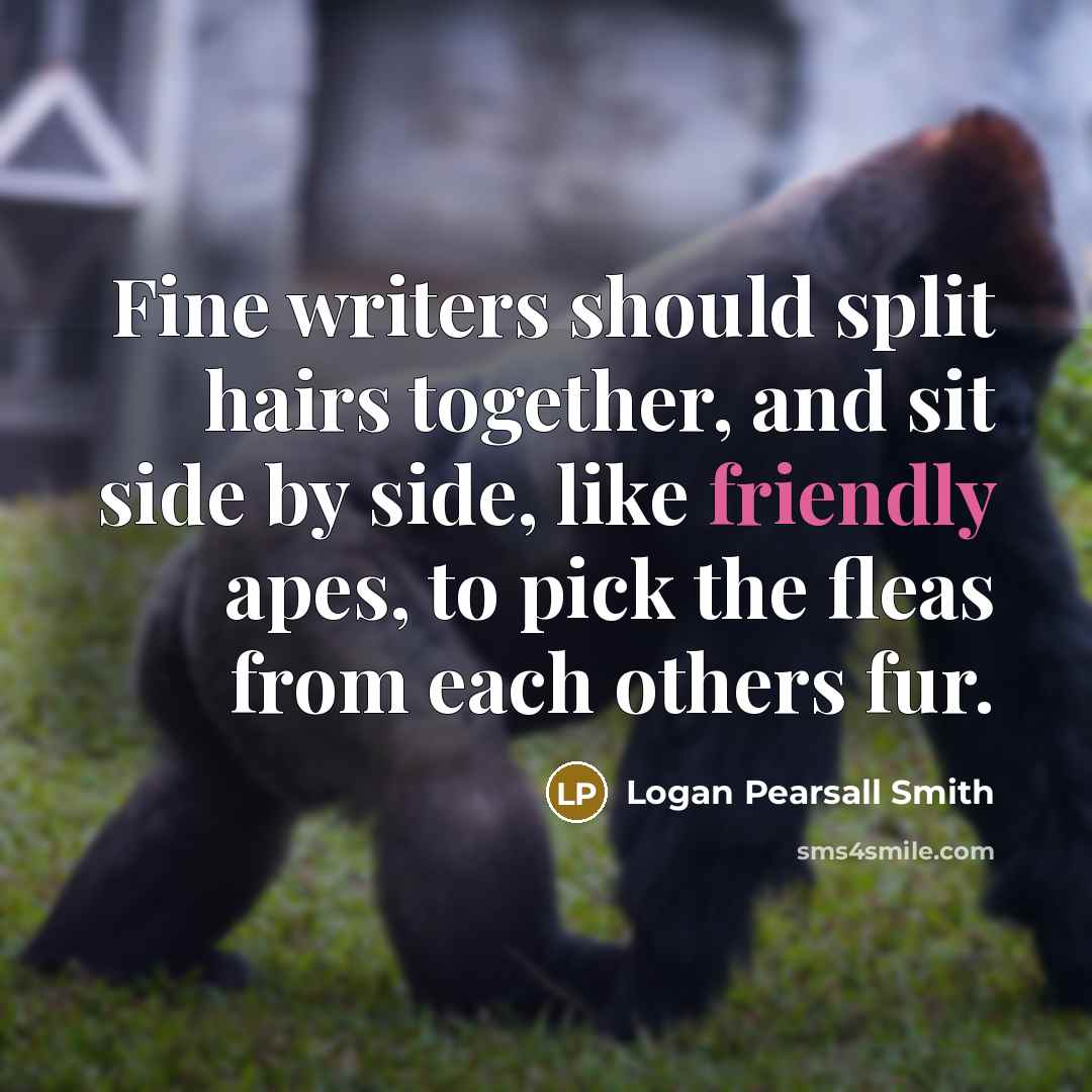 “Fine writers should split hairs together, and sit side by…” quote by Logan Pearsall Smith