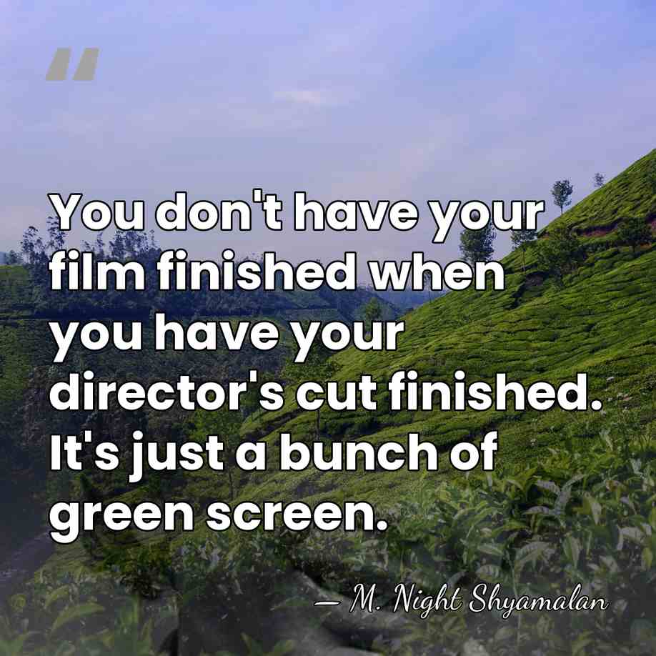 You don't have your film finished when you have your director's cut&hellip; - M. Night Shyamalan