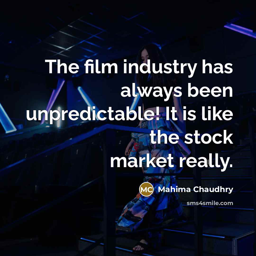 “The film industry has always been unpredictable! It is like…” quote by Mahima Chaudhry
