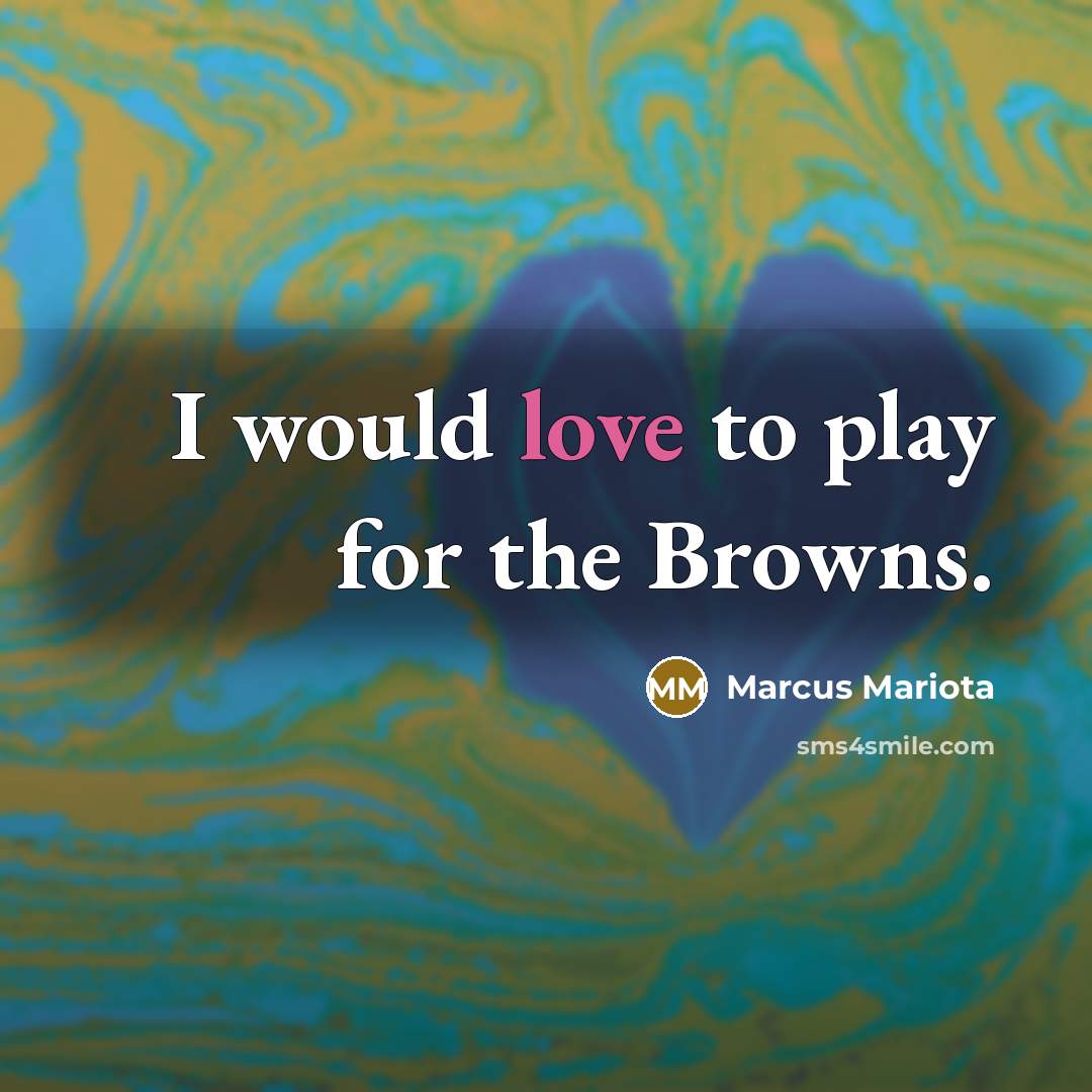 “I would love to play for the Browns.…” quote by Marcus Mariota