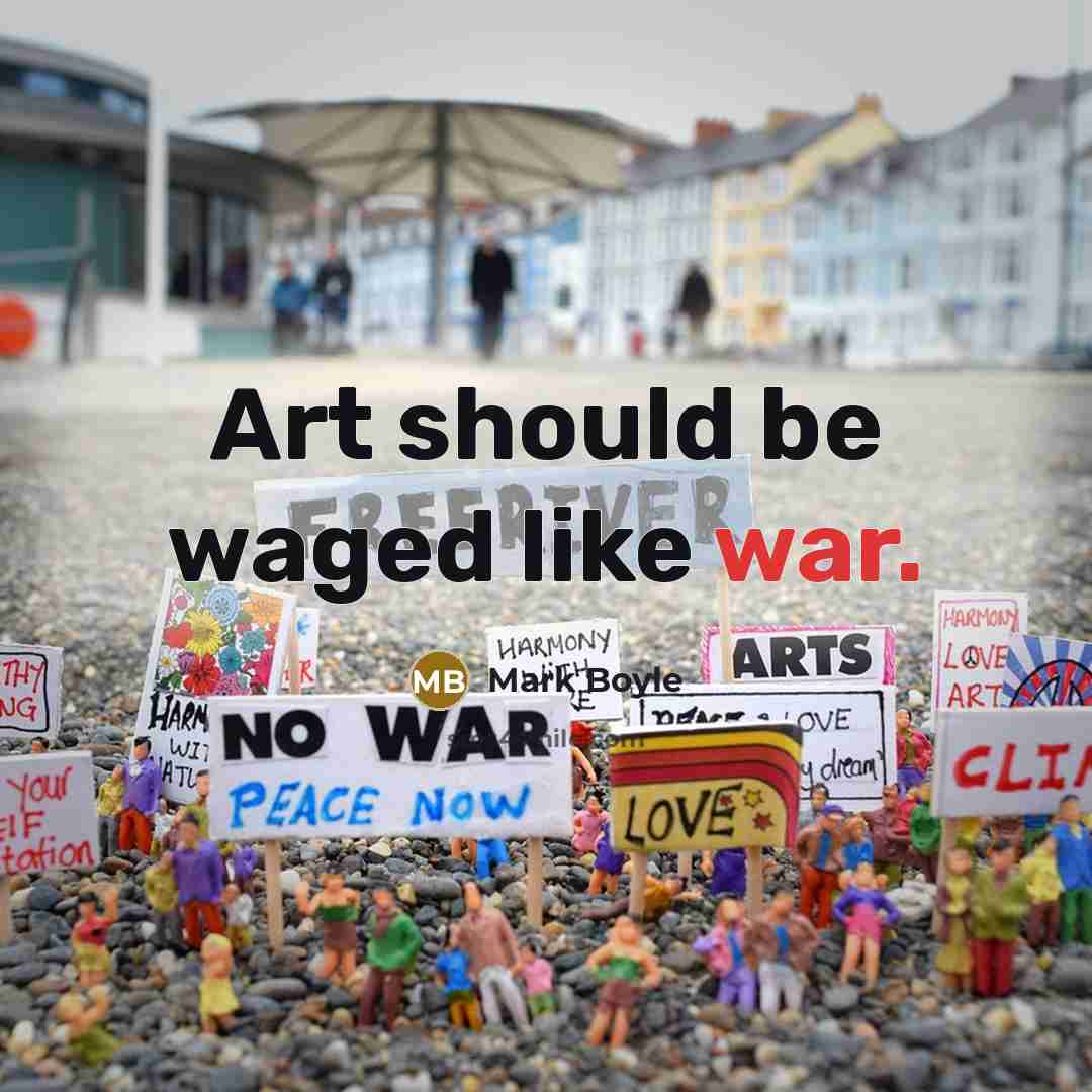 “Art should be waged like war.…” quote by Mark Boyle