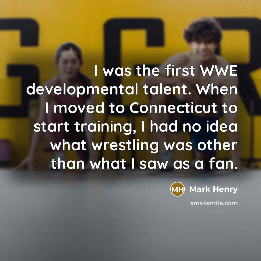 “I was the first WWE developmental talent. When I moved…” quote by Mark Henry