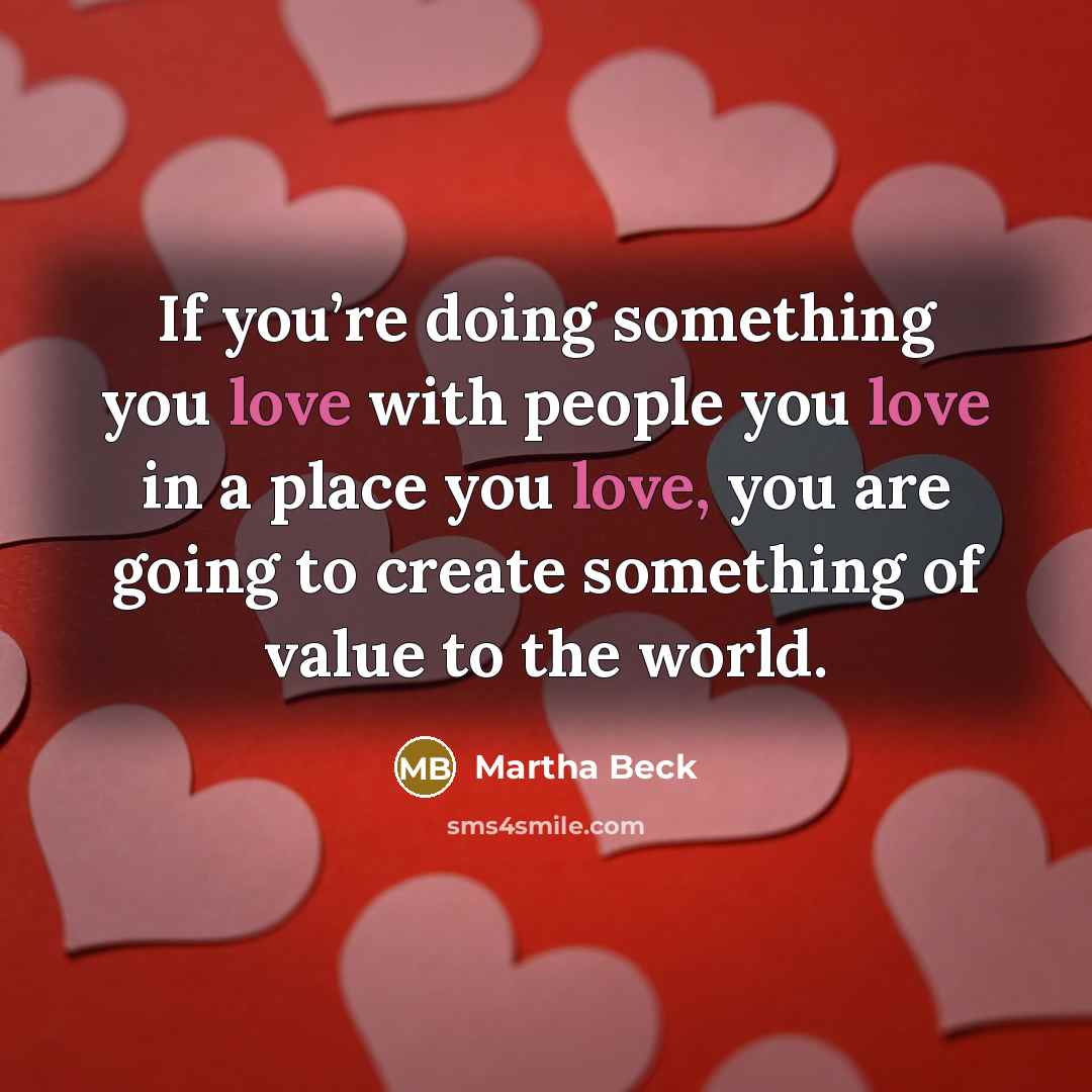 “If you’re doing something you love with people you love…” quote by Martha Beck