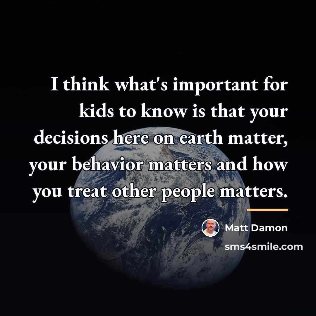 “I think what's important for kids to know is that…” quote by Matt Damon