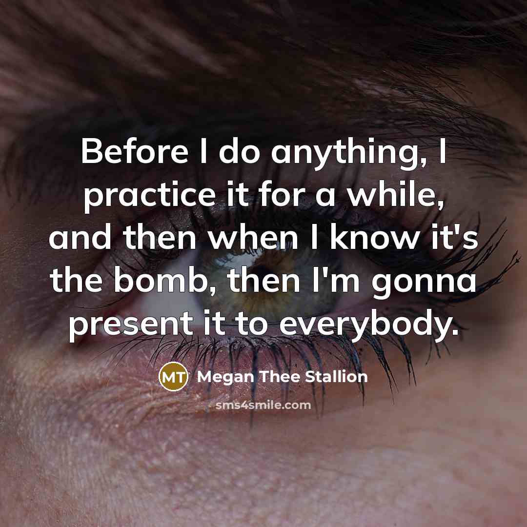 “Before I do anything, I practice it for a while,…” quote by Megan Thee Stallion