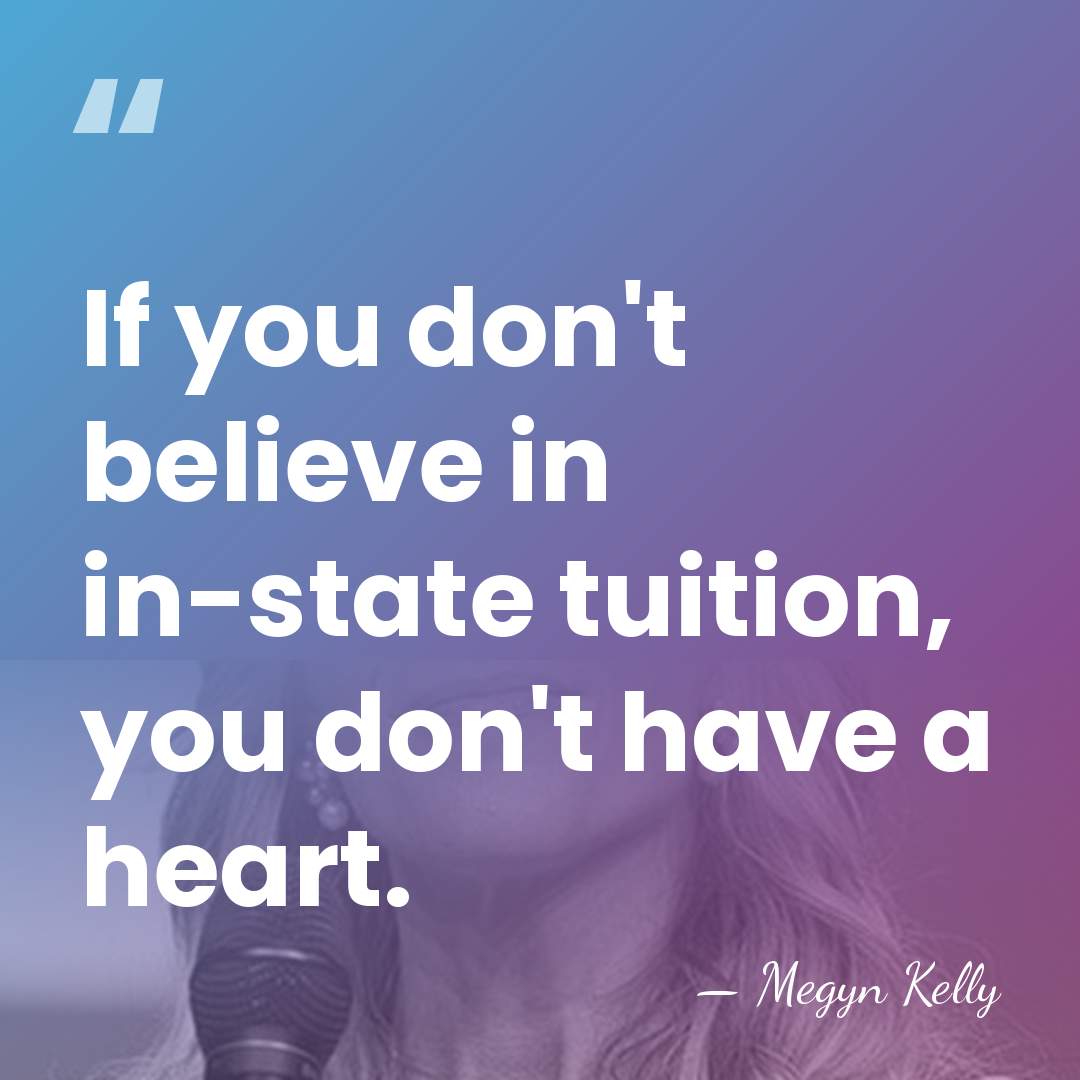 If you don't believe in in-state tuition, you don't have a heart. - Megyn Kelly