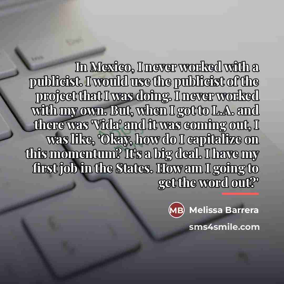 “In Mexico, I never worked with a publicist. I would…” quote by Melissa Barrera