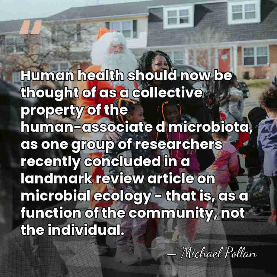 Human health should now be thought of as a collective property of&hellip; - Michael Pollan