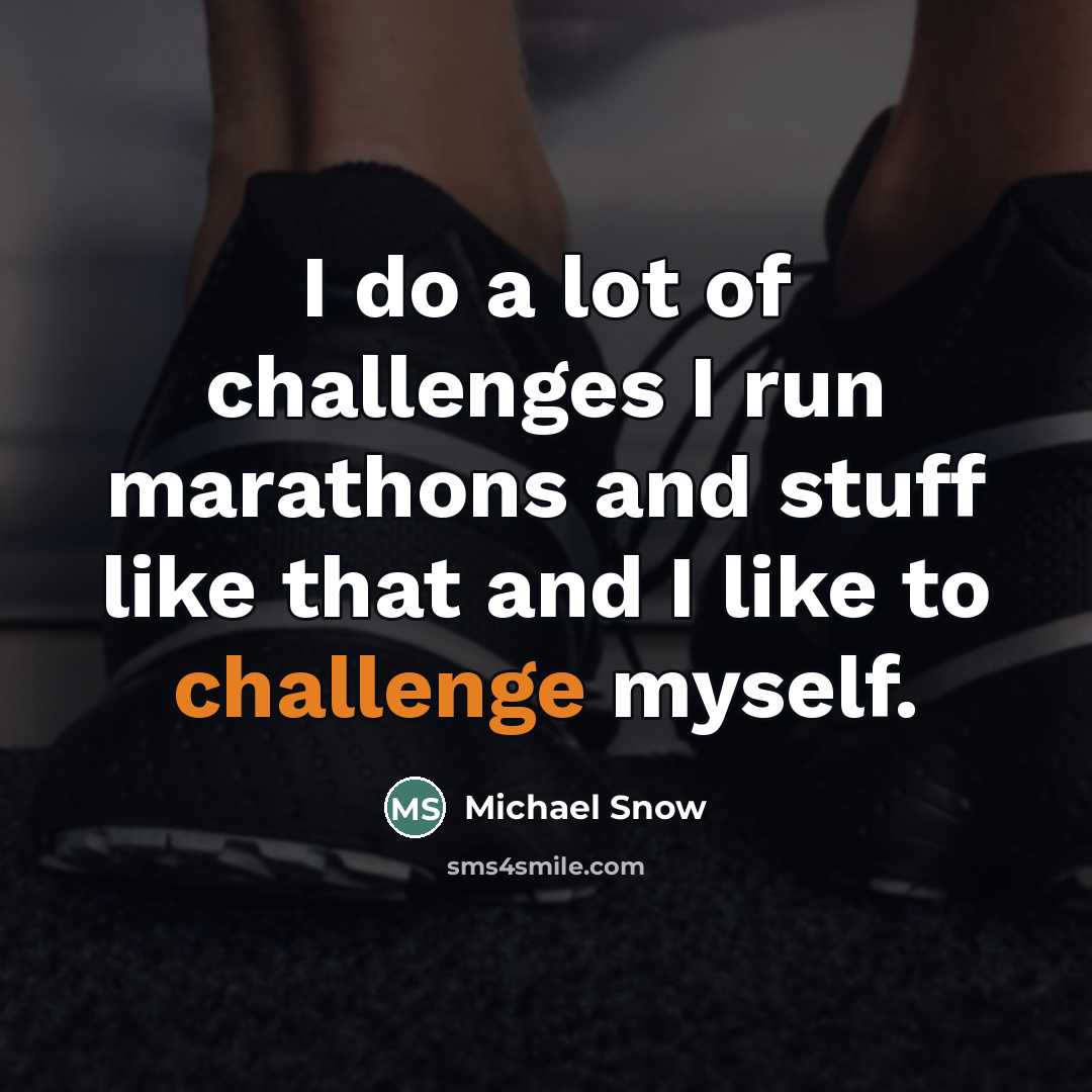 “I do a lot of challenges I run marathons and…” quote by Michael Snow