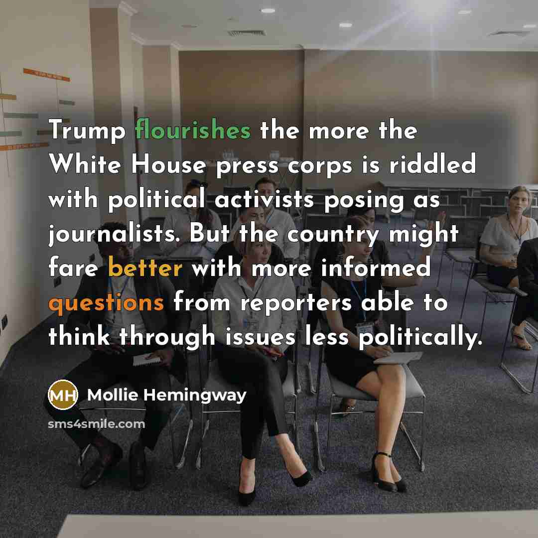 “Trump flourishes the more the White House press corps is…” quote by Mollie Hemingway