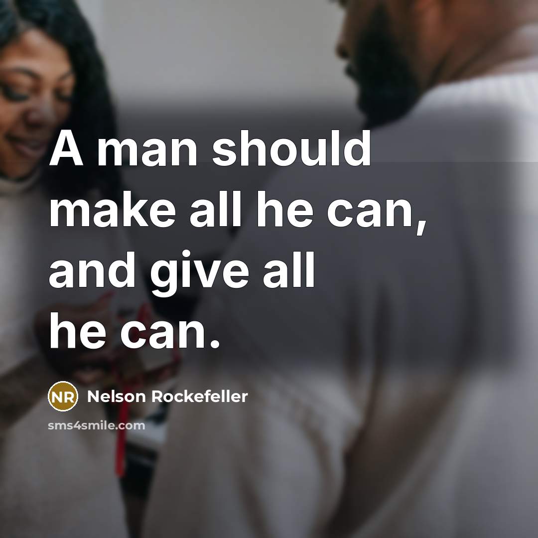 “A man should make all he can, and give all…” quote by Nelson Rockefeller
