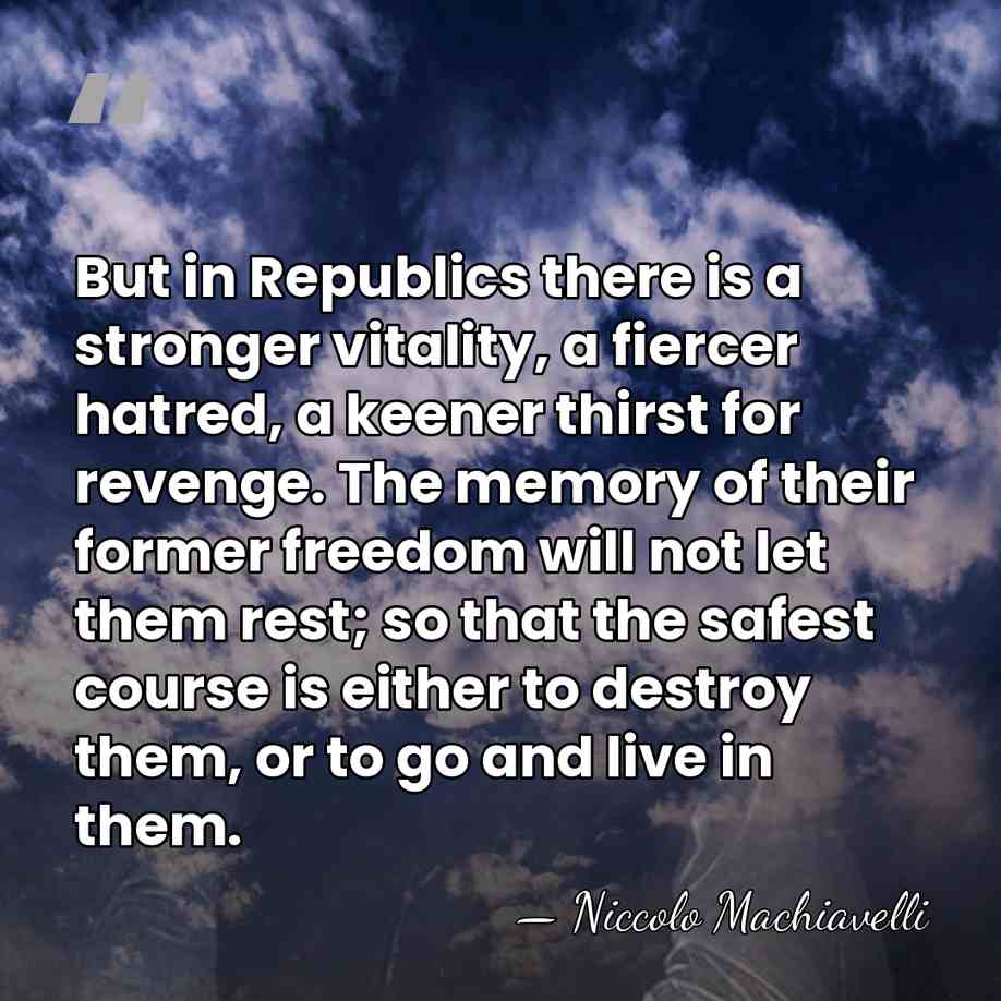 But in Republics there is a stronger vitality, a fiercer hatred, a&hellip; - Niccolo Machiavelli