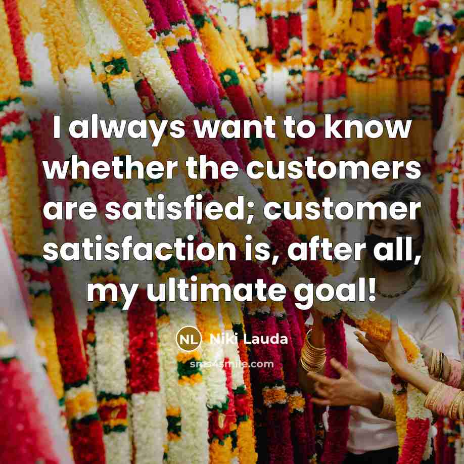 “I always want to know whether the customers are satisfied;…” quote by Niki Lauda