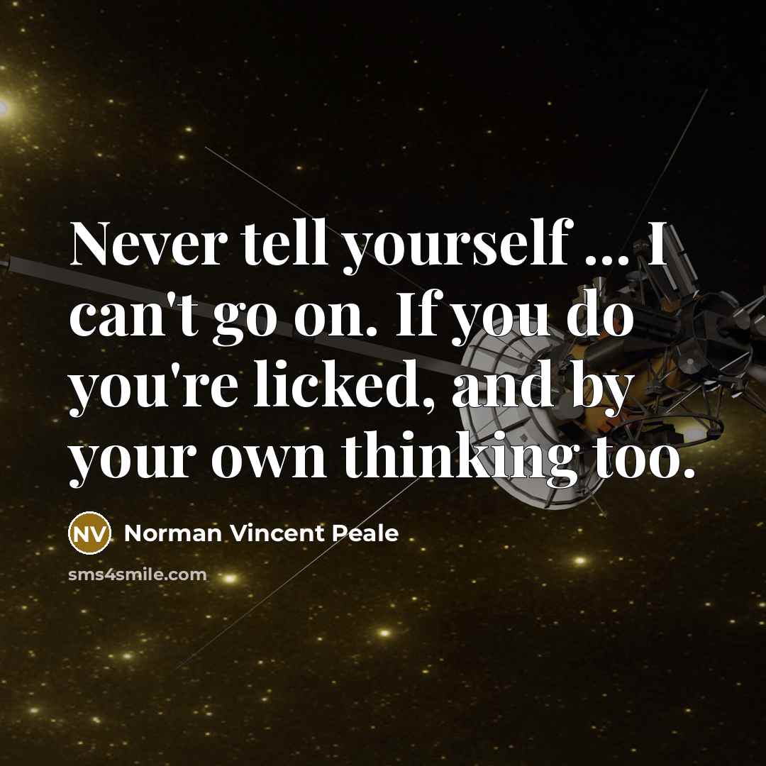 “Never tell yourself ... I can't go on. If you…” quote by Norman Vincent Peale