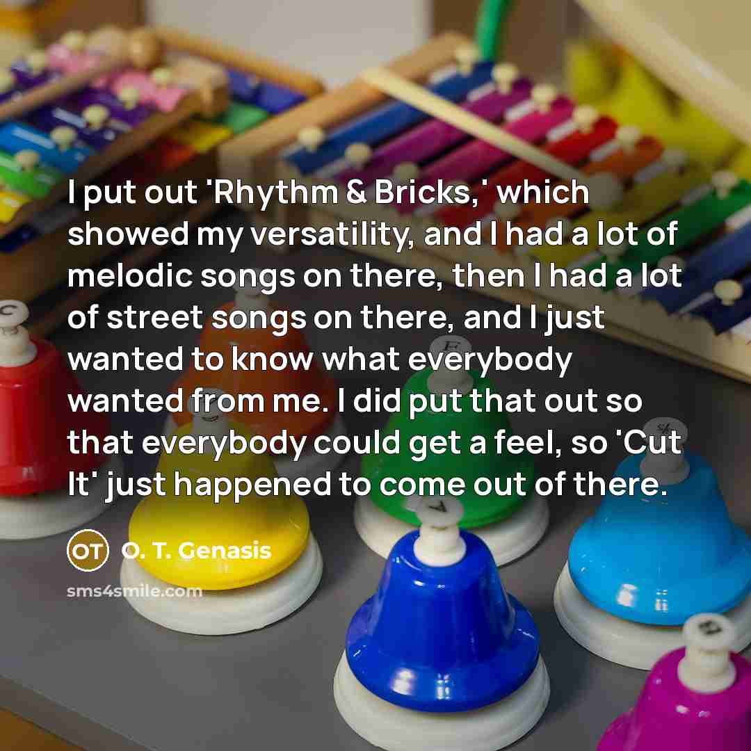 “I put out 'Rhythm & Bricks,' which showed my versatility,…” quote by O. T. Genasis