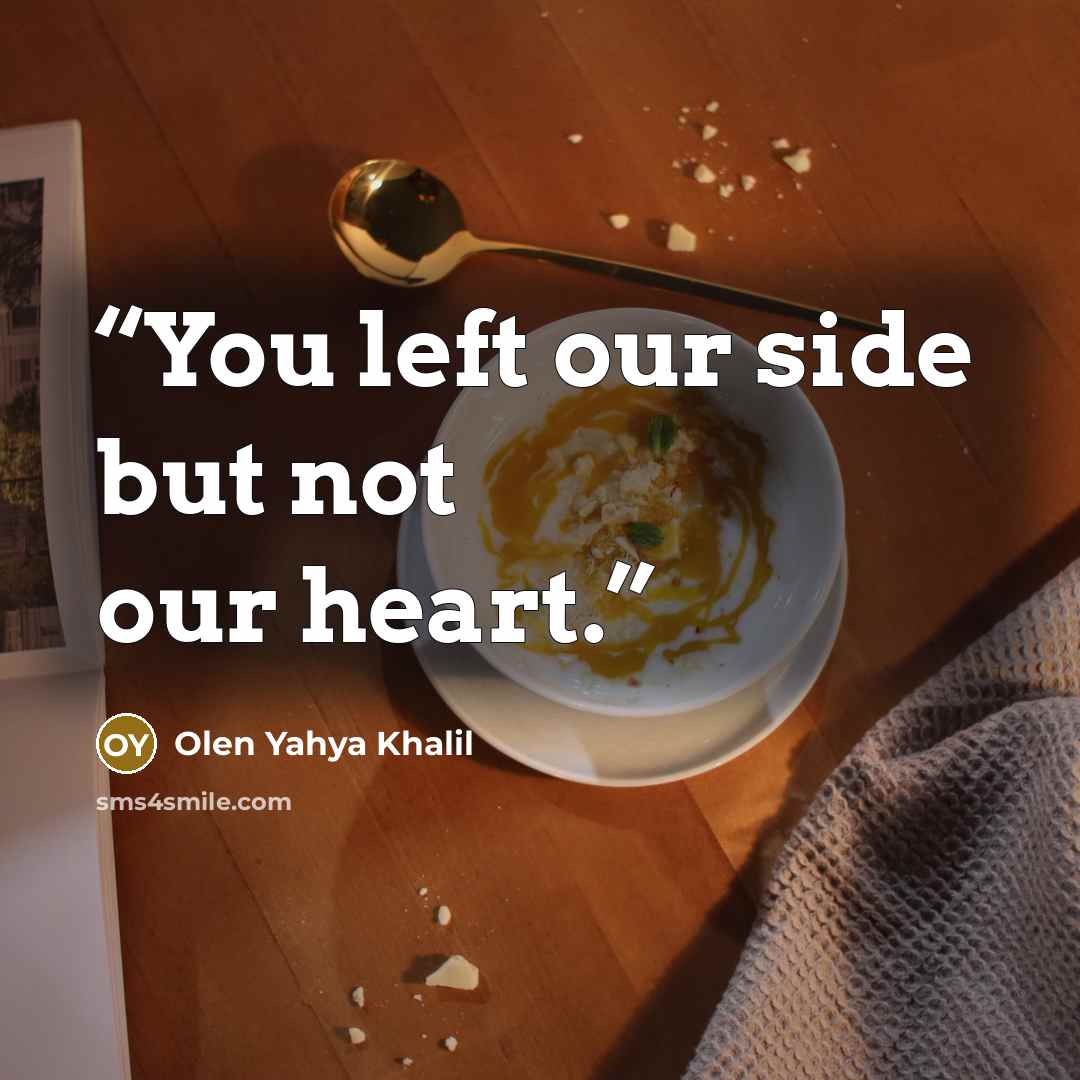“You left our side but not our heart.” quote by Olen Yahya Khalil