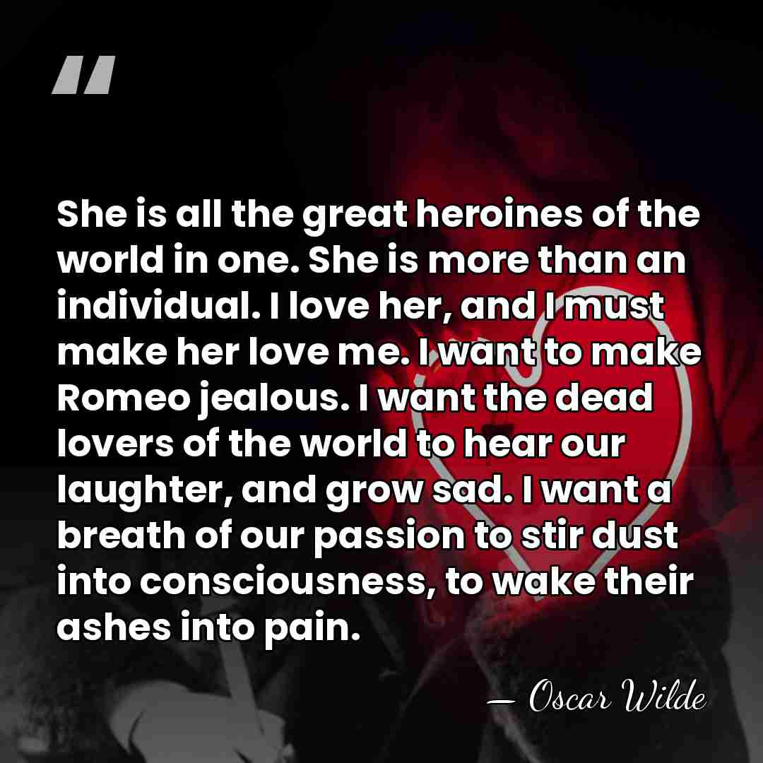 She is all the great heroines of the world in one. She&hellip; - Oscar Wilde
