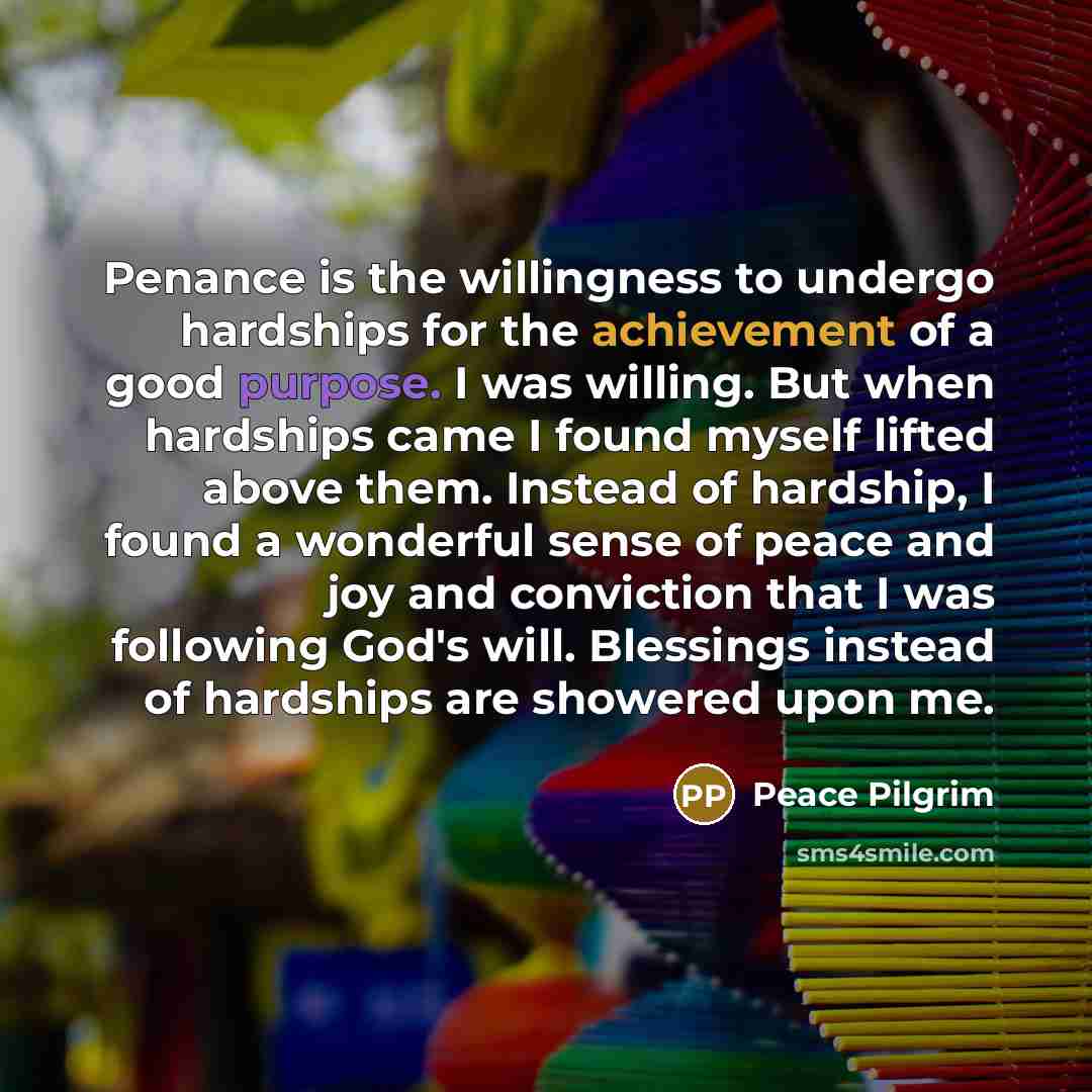 “Penance is the willingness to undergo hardships for the achievement…” quote by Peace Pilgrim