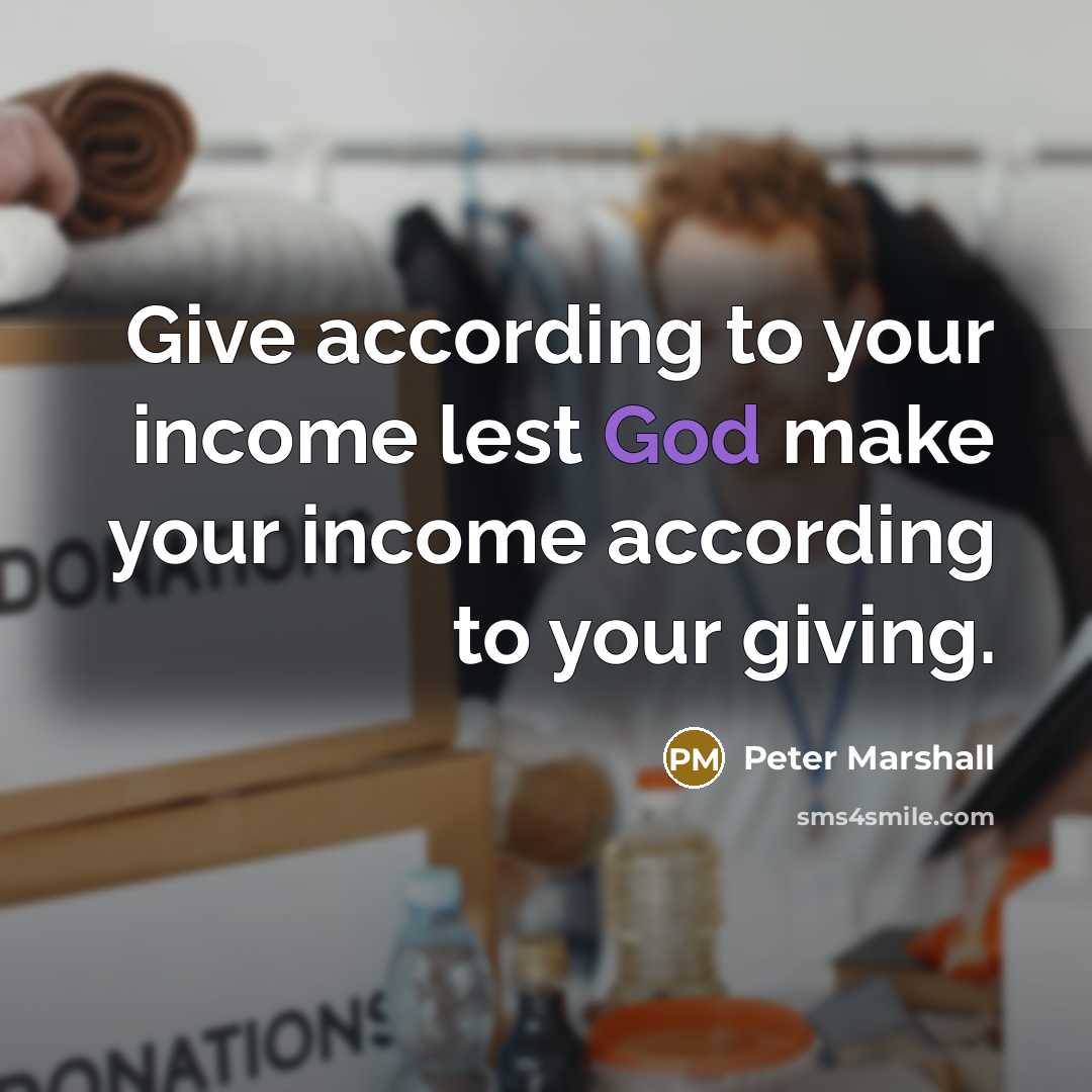 “Give according to your income lest God make your income…” quote by Peter Marshall