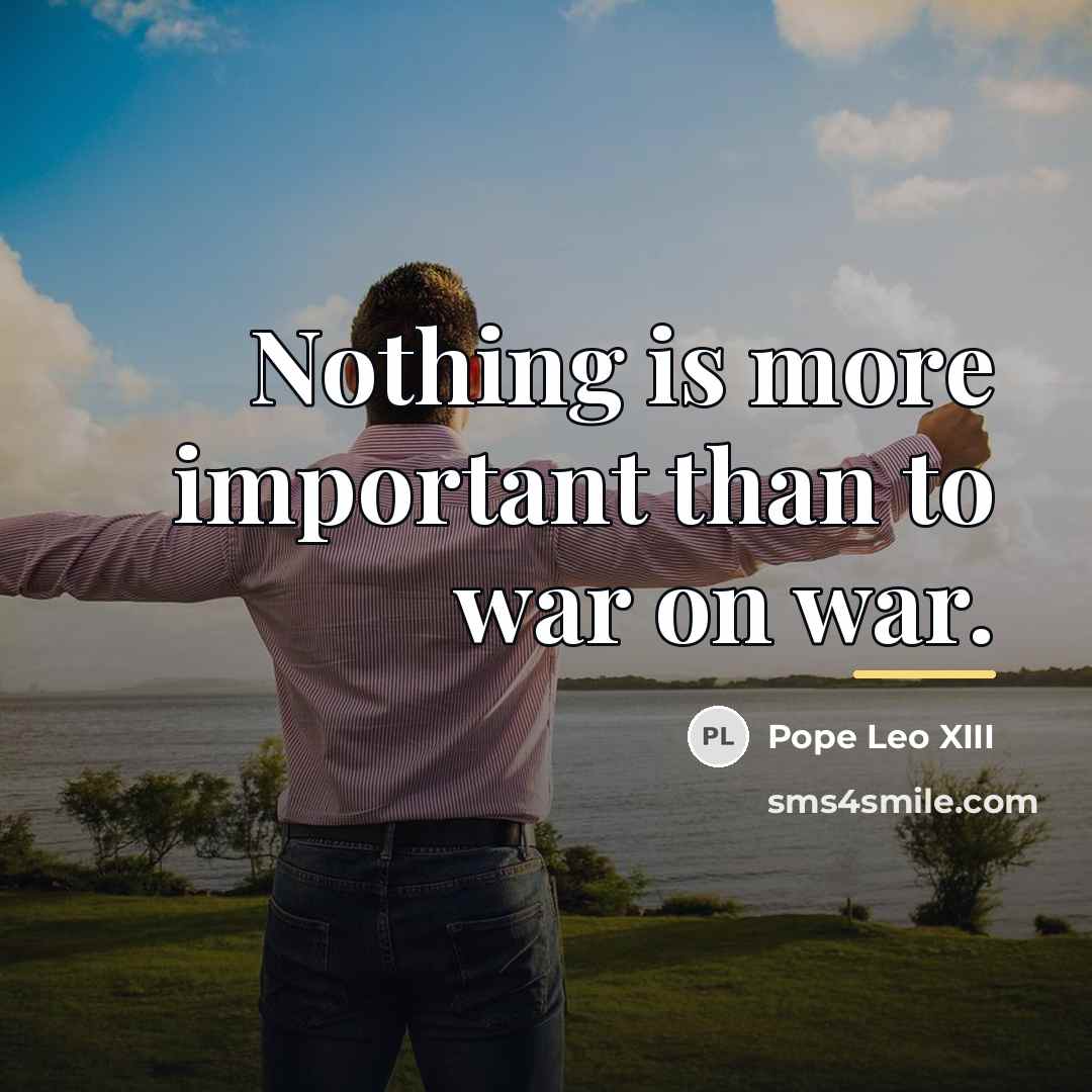 “Nothing is more important than to war on war.…” quote by Pope Leo XIII