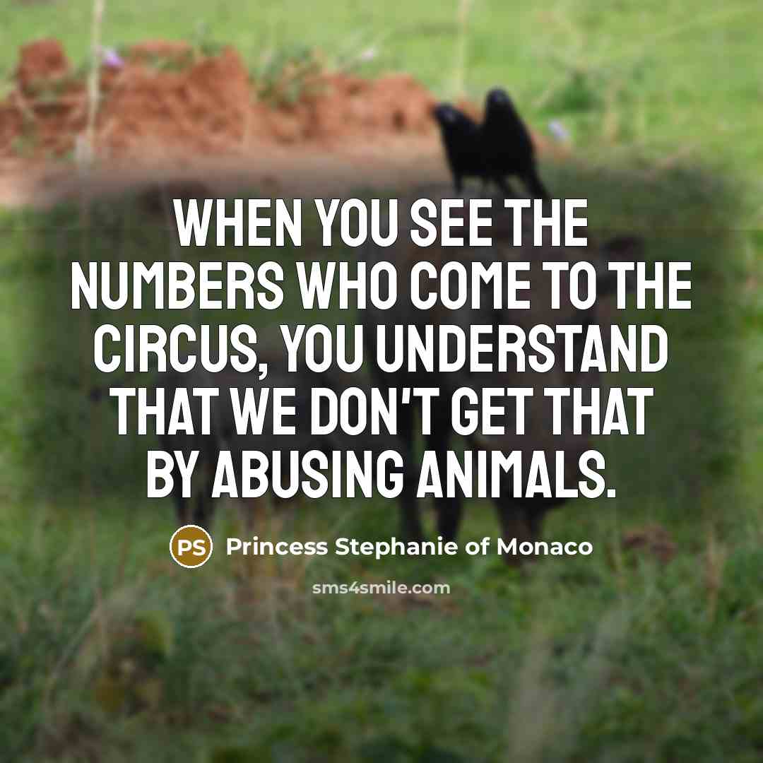 “When you see the numbers who come to the circus,…” quote by Princess Stephanie of Monaco