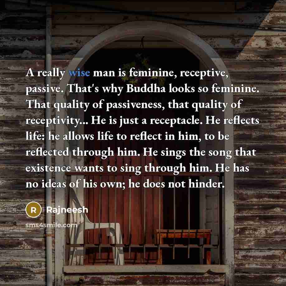 “A really wise man is feminine, receptive, passive. That's why…” quote by Rajneesh
