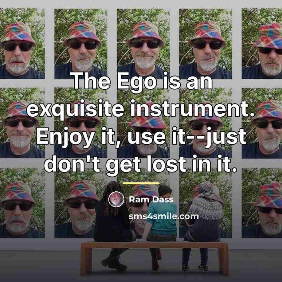 “The Ego is an exquisite instrument. Enjoy it, use it--just…” quote by Ram Dass