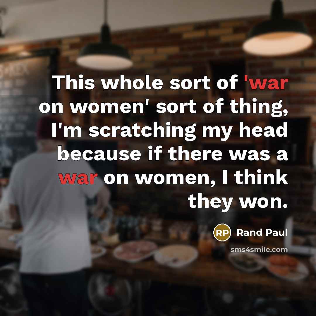 “This whole sort of 'war on women' sort of thing,…” quote by Rand Paul