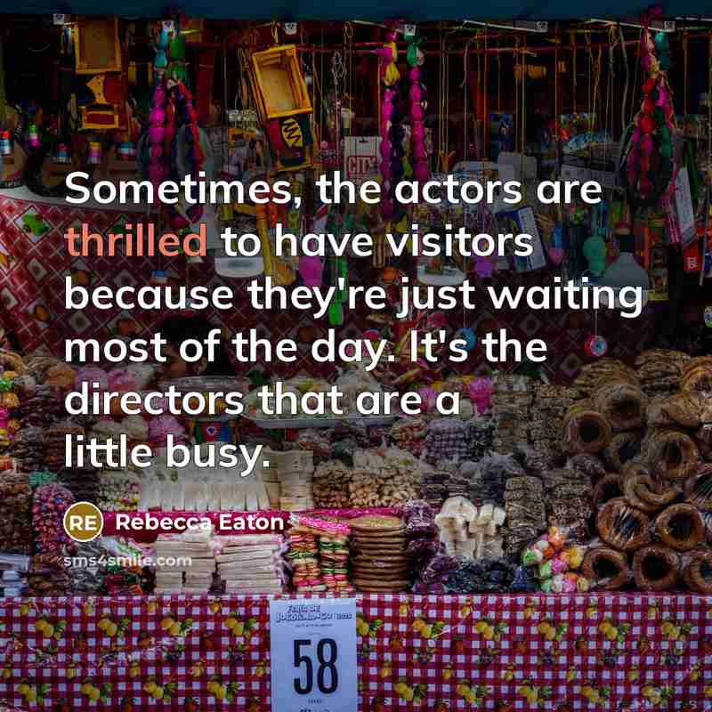 “Sometimes, the actors are thrilled to have visitors because they're…” quote by Rebecca Eaton