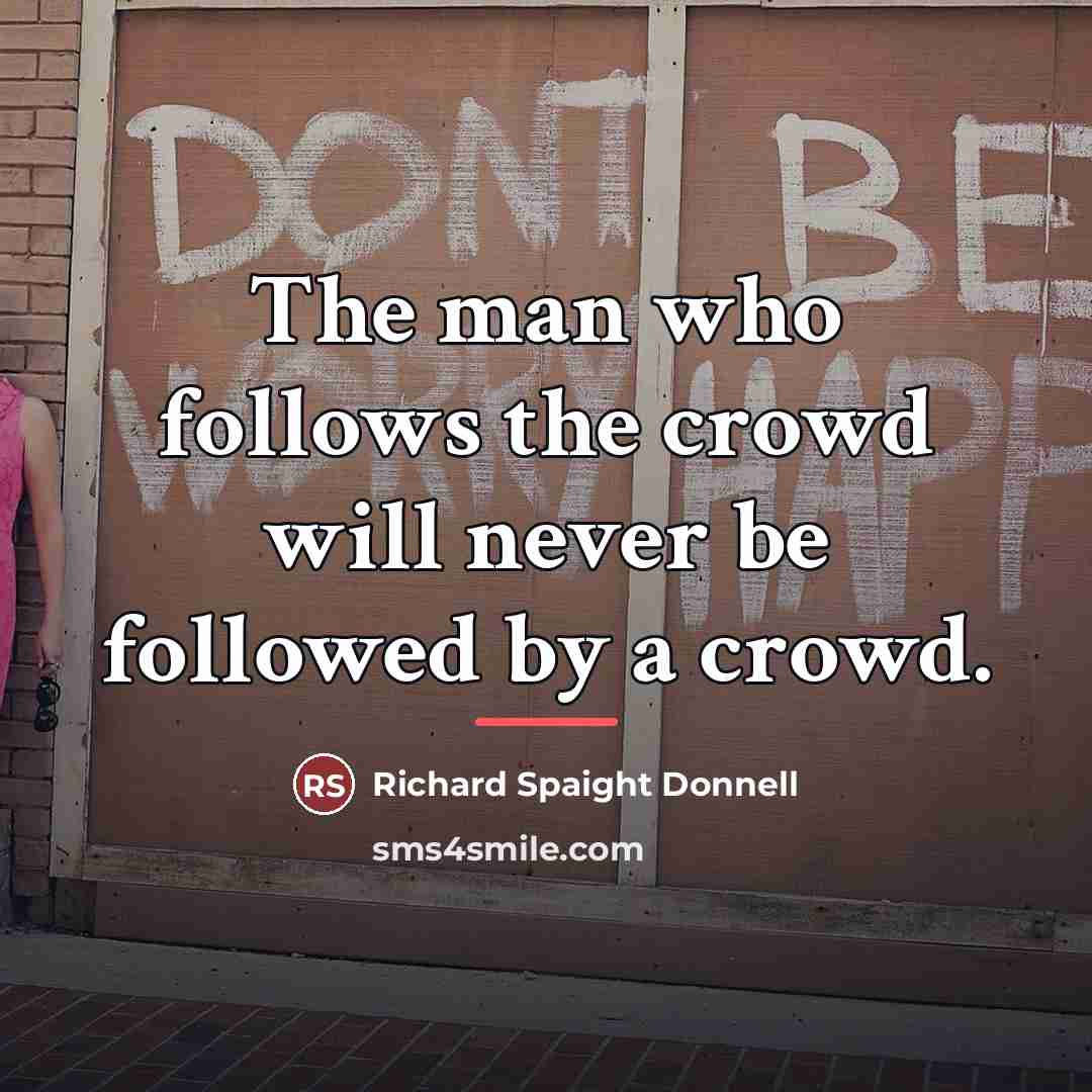 “The man who follows the crowd will never be followed…” quote by Richard Spaight Donnell