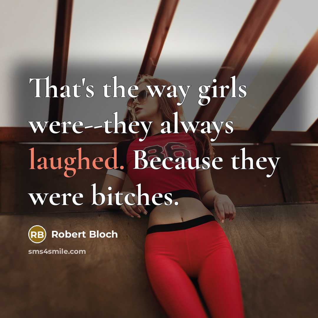 “That's the way girls were--they always laughed. Because they were…” quote by Robert Bloch