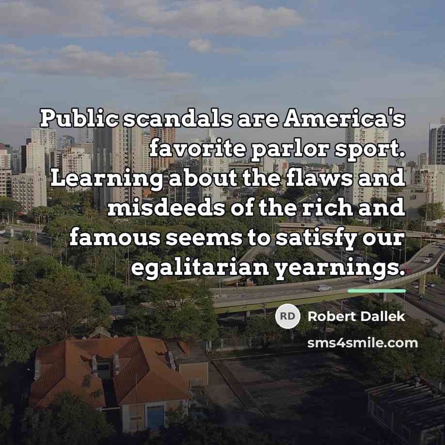 “Public scandals are America's favorite parlor sport. Learning about the…” quote by Robert Dallek