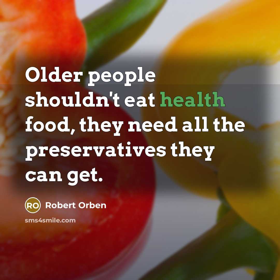 “Older people shouldn't eat health food, they need all the…” quote by Robert Orben