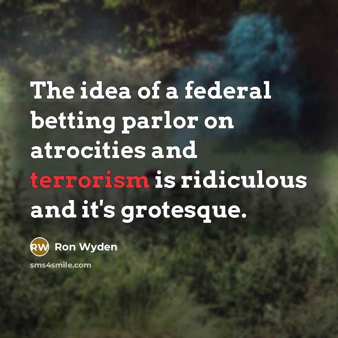 “The idea of a federal betting parlor on atrocities and…” quote by Ron Wyden