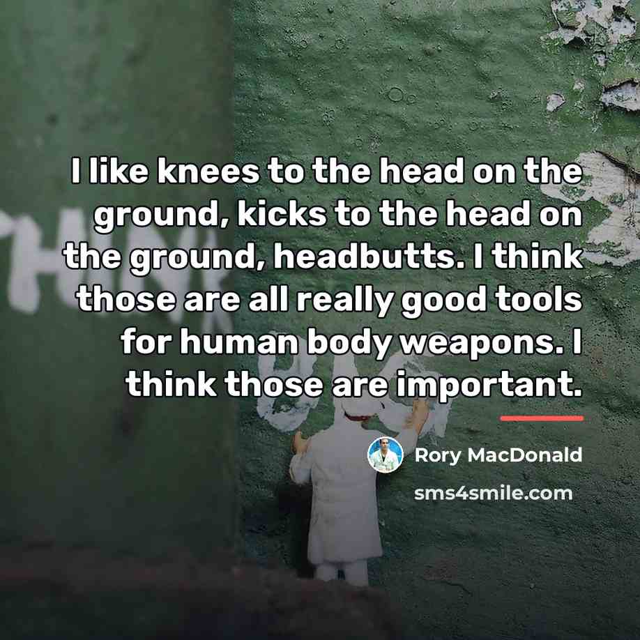 “I like knees to the head on the ground, kicks…” quote by Rory MacDonald