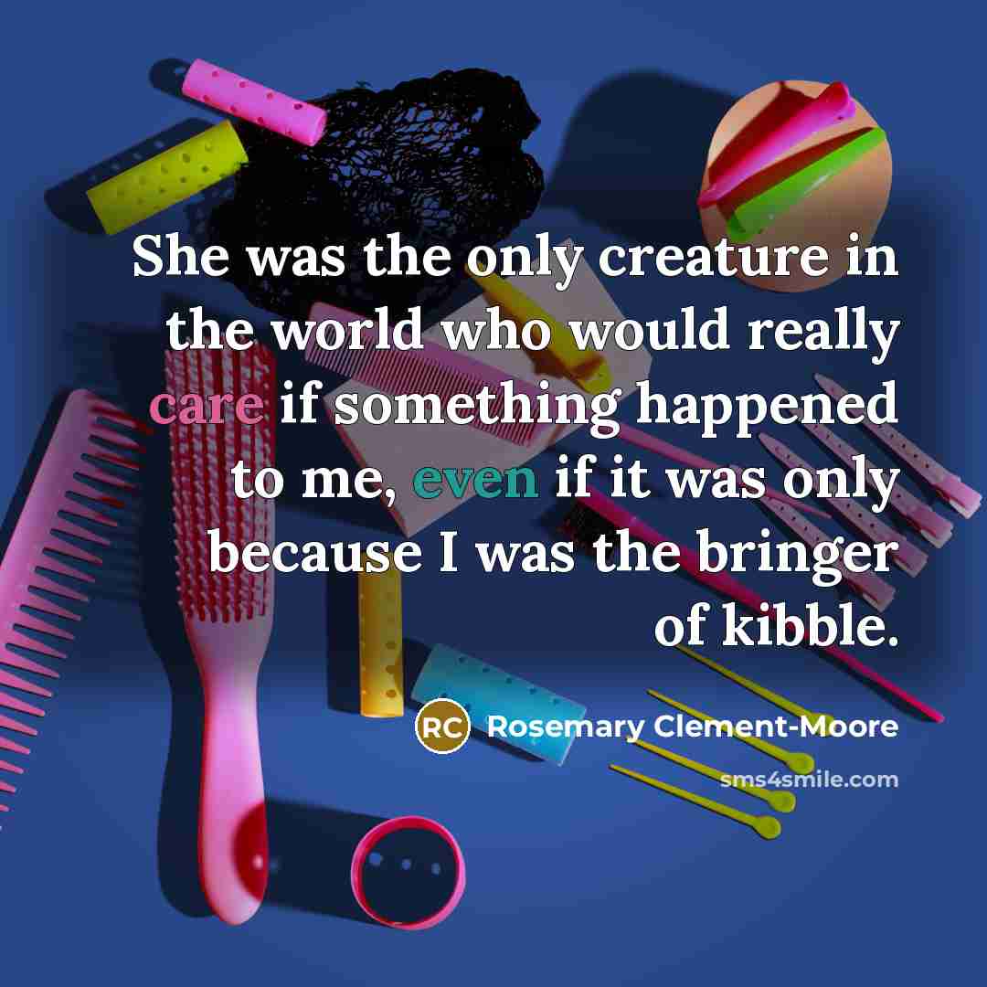 “She was the only creature in the world who would…” quote by Rosemary Clement-Moore