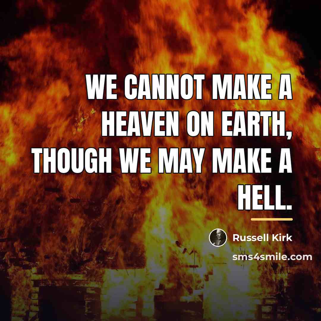 “We cannot make a heaven on earth, though we may…” quote by Russell Kirk