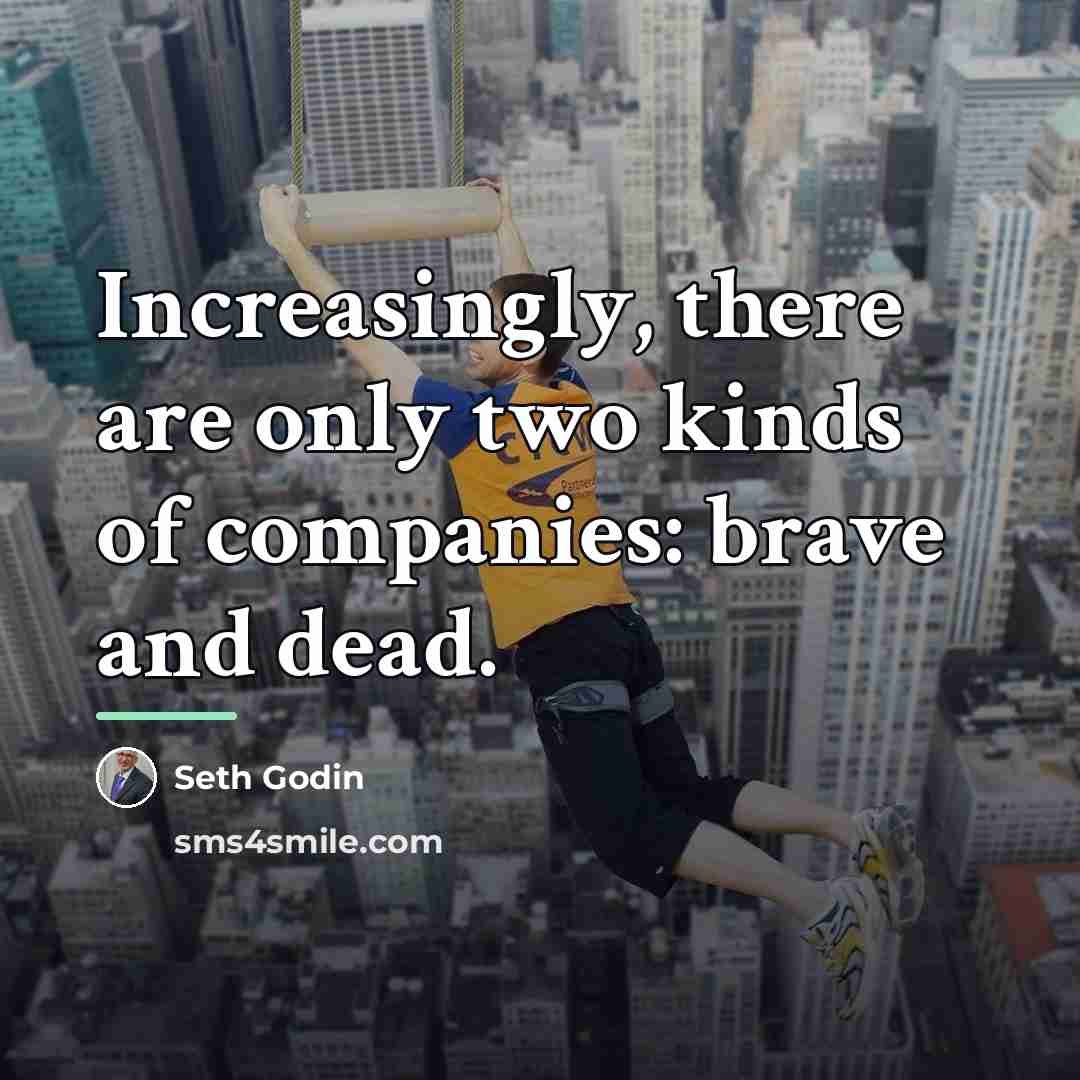 “Increasingly, there are only two kinds of companies: brave and…” quote by Seth Godin