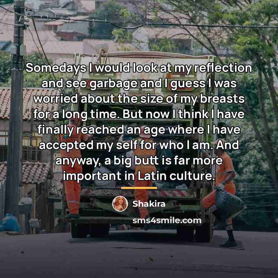 “Somedays I would look at my reflection and see garbage…” quote by Shakira