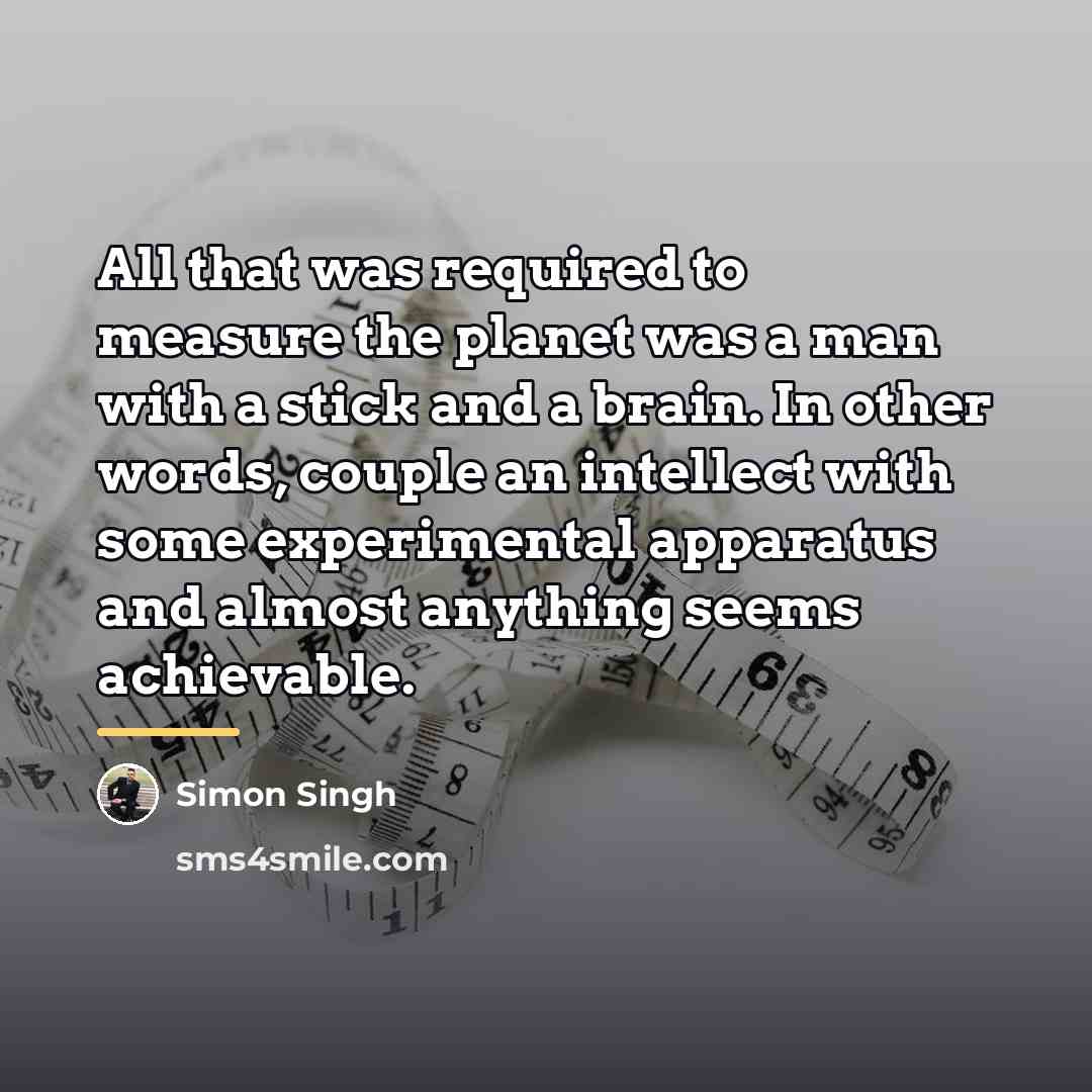 “All that was required to measure the planet was a…” quote by Simon Singh