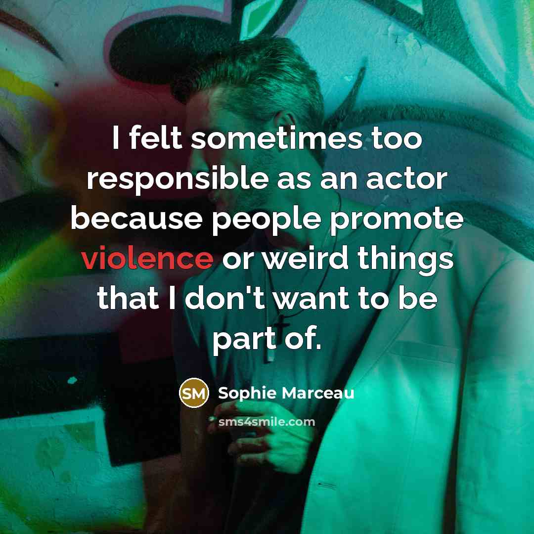 “I felt sometimes too responsible as an actor because people…” quote by Sophie Marceau