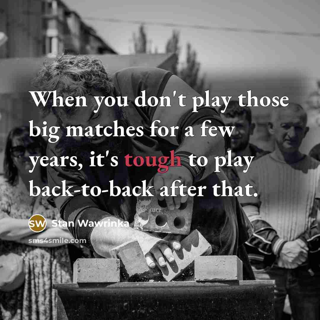 “When you don't play those big matches for a few…” quote by Stan Wawrinka