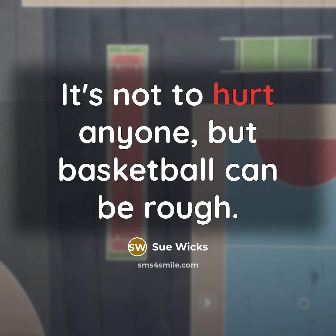 “It's not to hurt anyone, but basketball can be rough.…” quote by Sue Wicks