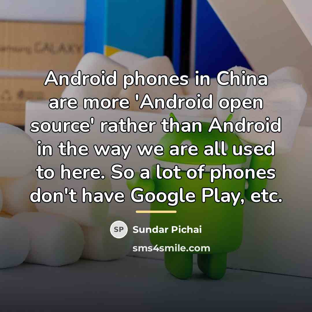 “Android phones in China are more 'Android open source' rather…” quote by Sundar Pichai
