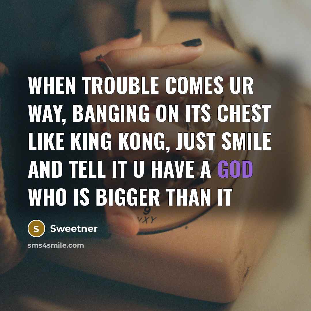 “When trouble comes ur way, banging on its chest like…” quote by Sweetner
