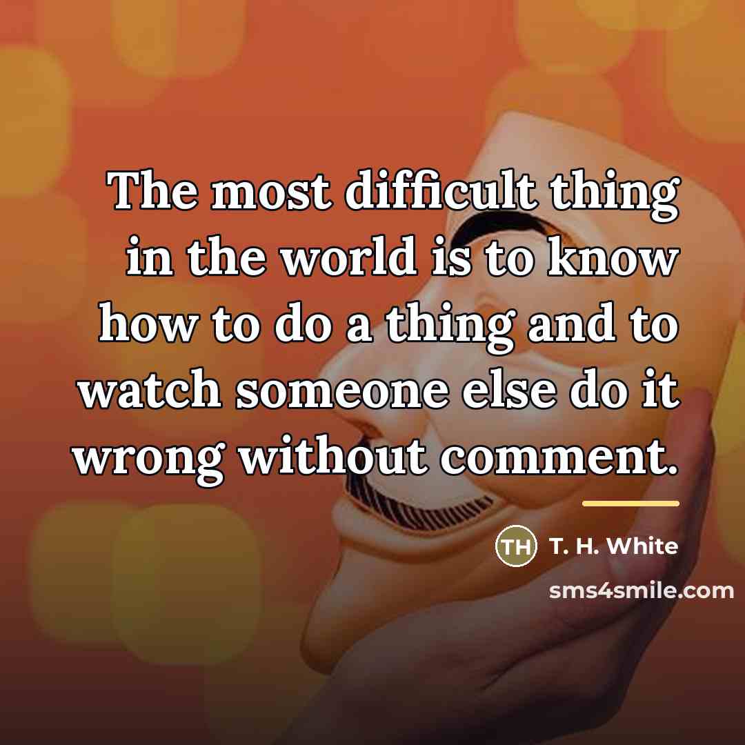 “The most difficult thing in the world is to know…” quote by T. H. White