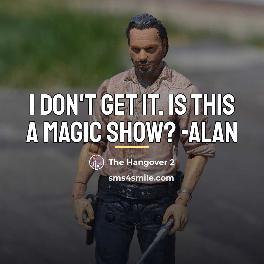 “I don't get it. Is this a magic show? -Alan…” quote by The Hangover 2